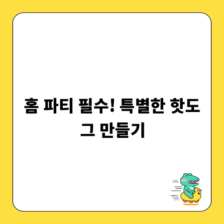 홈 파티 필수! 특별한 핫도그 만들기