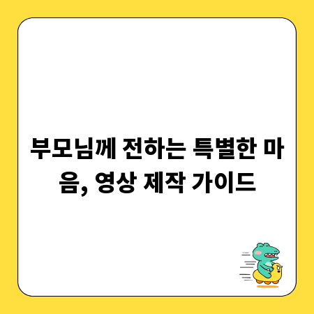 부모님께 전하는 특별한 마음, 영상 제작 가이드