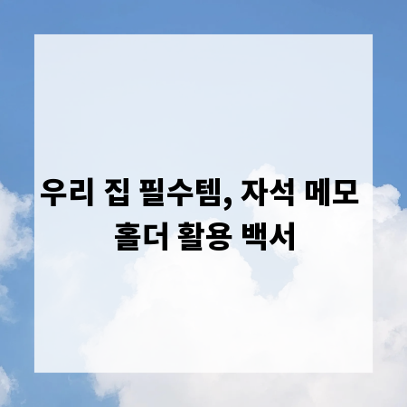 우리 집 필수템, 자석 메모 홀더 활용 백서