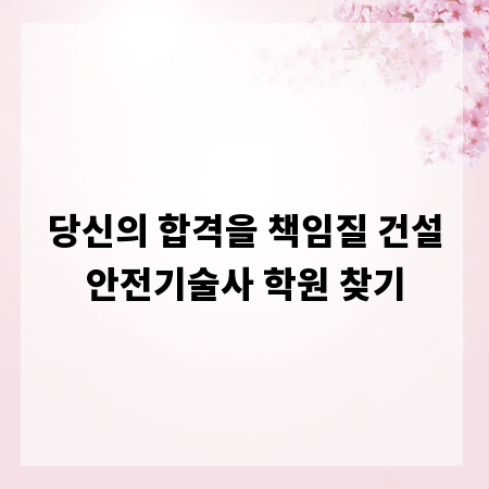 당신의 합격을 책임질 건설안전기술사 학원 찾기