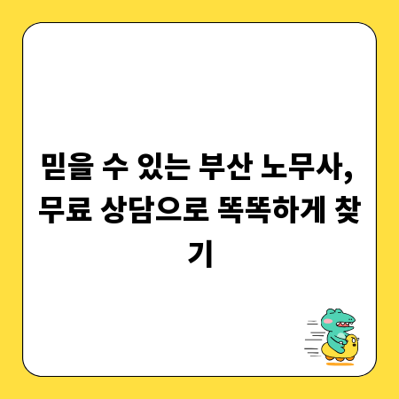 믿을 수 있는 부산 노무사, 무료 상담으로 똑똑하게 찾기