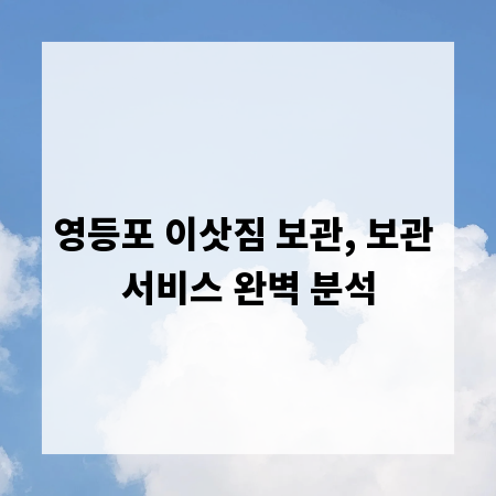 영등포 이삿짐 보관, 보관 서비스 완벽 분석