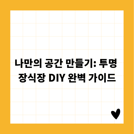 나만의 공간 만들기: 투명 장식장 DIY 완벽 가이드