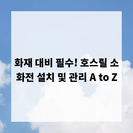 화재 대비 필수! 호스릴 소화전 설치 및 관리 A to Z