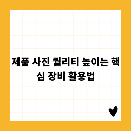 제품 사진 퀄리티 높이는 핵심 장비 활용법