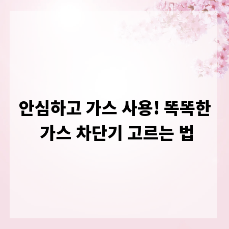 안심하고 가스 사용! 똑똑한 가스 차단기 고르는 법