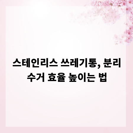 스테인리스 쓰레기통, 분리수거 효율 높이는 법