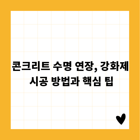 콘크리트 수명 연장, 강화제 시공 방법과 핵심 팁