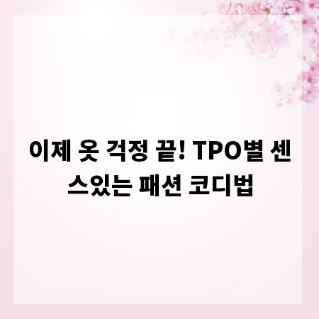 이제 옷 걱정 끝! TPO별 센스있는 패션 코디법