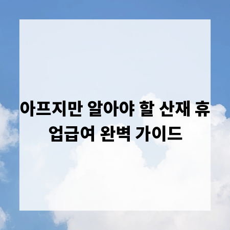 아프지만 알아야 할 산재 휴업급여 완벽 가이드