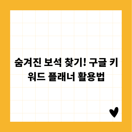 숨겨진 보석 찾기! 구글 키워드 플래너 활용법