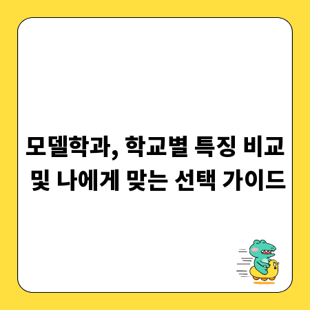 모델학과, 학교별 특징 비교 및 나에게 맞는 선택 가이드