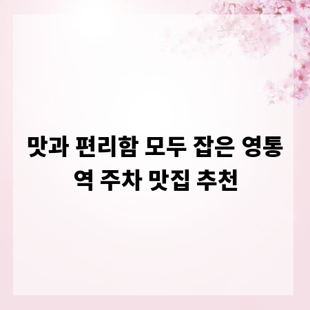 맛과 편리함 모두 잡은 영통역 주차 맛집 추천