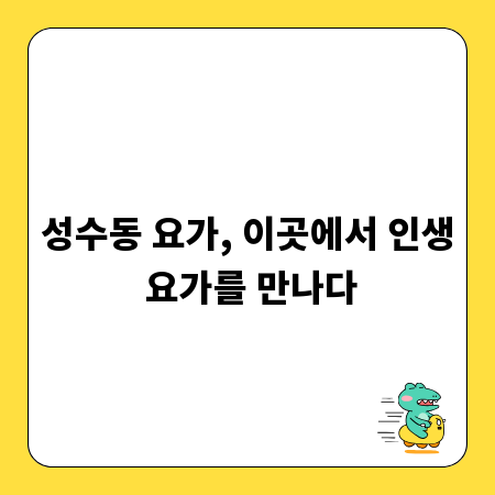 성수동 요가, 이곳에서 인생 요가를 만나다