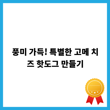 풍미 가득! 특별한 고메 치즈 핫도그 만들기