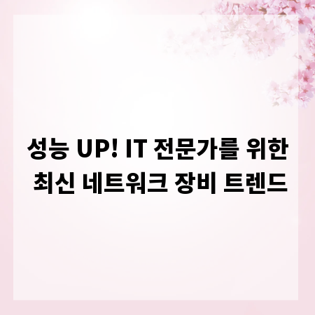 성능 UP! IT 전문가를 위한 최신 네트워크 장비 트렌드