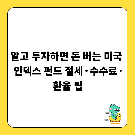 알고 투자하면 돈 버는 미국 인덱스 펀드 절세·수수료·환율 팁