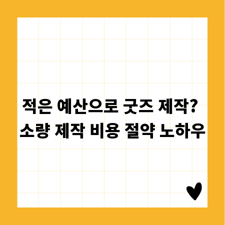 적은 예산으로 굿즈 제작? 소량 제작 비용 절약 노하우