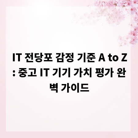 IT 전당포 감정 기준 A to Z: 중고 IT 기기 가치 평가 완벽 가이드