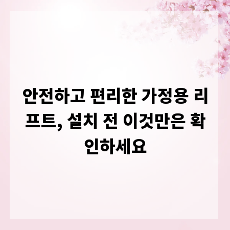 안전하고 편리한 가정용 리프트, 설치 전 이것만은 확인하세요