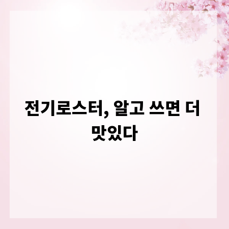 전기로스터, 알고 쓰면 더 맛있다