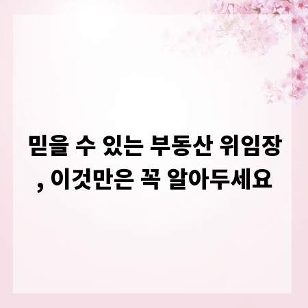 믿을 수 있는 부동산 위임장, 이것만은 꼭 알아두세요