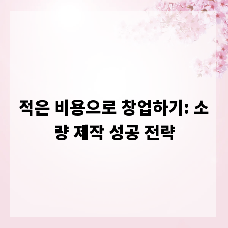 적은 비용으로 창업하기: 소량 제작 성공 전략