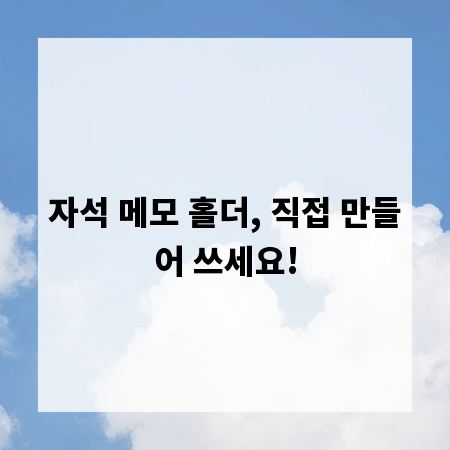 자석 메모 홀더, 직접 만들어 쓰세요!