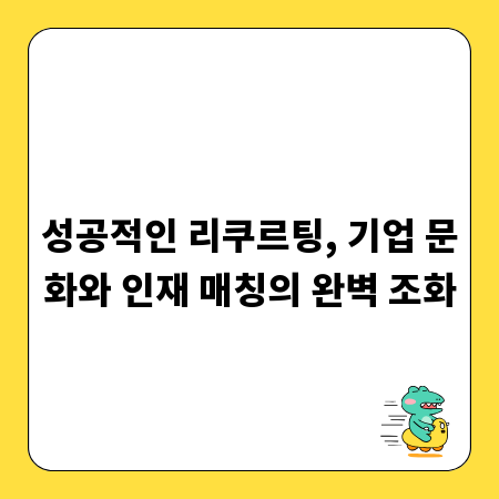 성공적인 리쿠르팅, 기업 문화와 인재 매칭의 완벽 조화