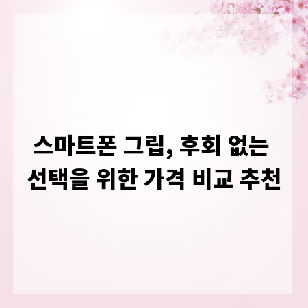 스마트폰 그립, 후회 없는 선택을 위한 가격 비교 추천
