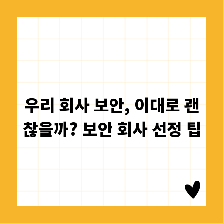 우리 회사 보안, 이대로 괜찮을까? 보안 회사 선정 팁