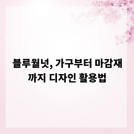 블루월넛, 가구부터 마감재까지 디자인 활용법