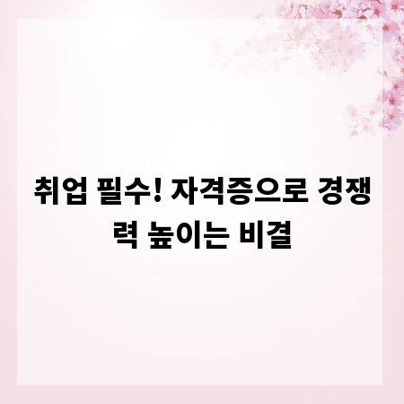 취업 필수! 자격증으로 경쟁력 높이는 비결