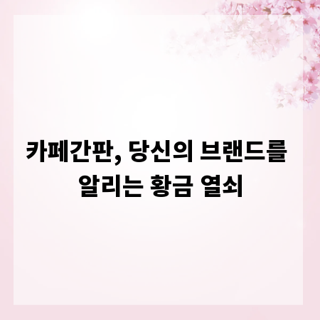 카페간판, 당신의 브랜드를 알리는 황금 열쇠