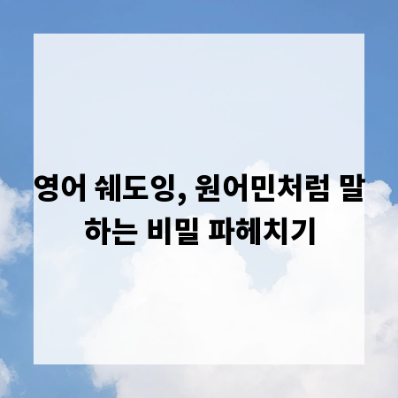 영어 쉐도잉, 원어민처럼 말하는 비밀 파헤치기