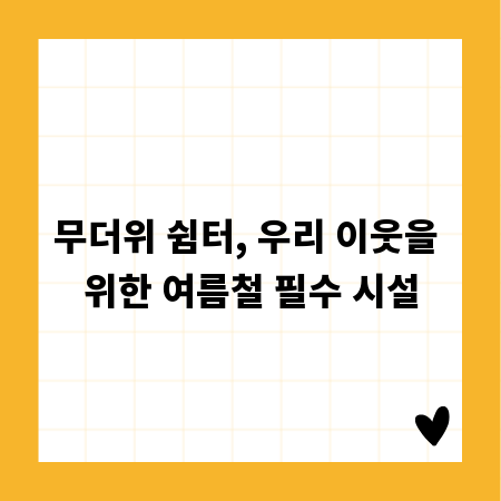 무더위 쉼터, 우리 이웃을 위한 여름철 필수 시설