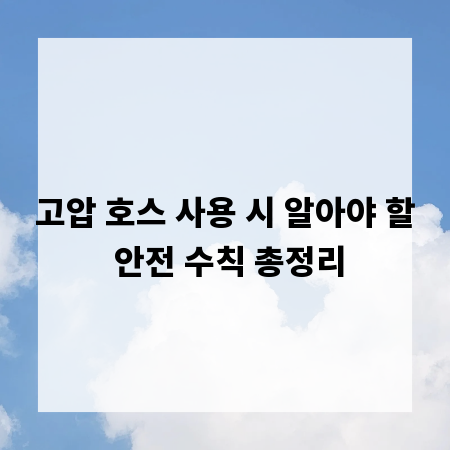 고압 호스 사용 시 알아야 할 안전 수칙 총정리