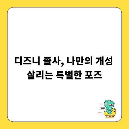 디즈니 졸사, 나만의 개성 살리는 특별한 포즈