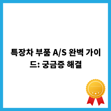 특장차 부품 A/S 완벽 가이드: 궁금증 해결