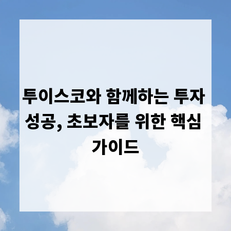 투이스코와 함께하는 투자 성공, 초보자를 위한 핵심 가이드