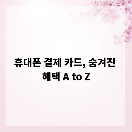 휴대폰 결제 카드, 숨겨진 혜택 A to Z