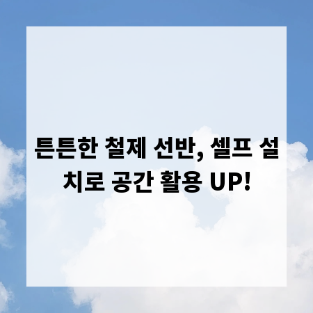 튼튼한 철제 선반, 셀프 설치로 공간 활용 UP!
