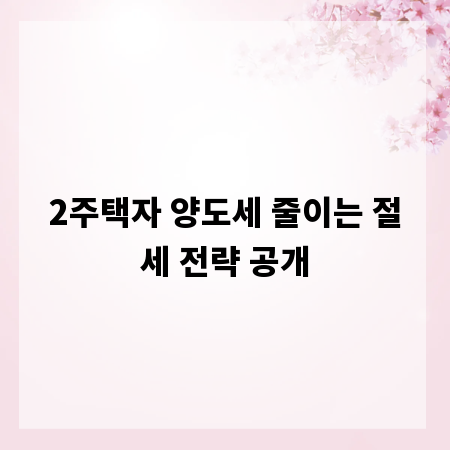 2주택자 양도세 줄이는 절세 전략 공개