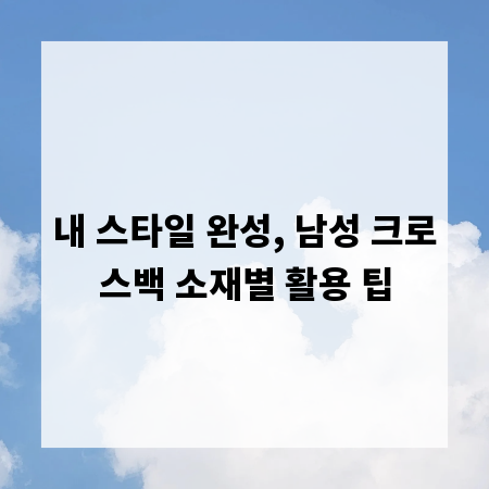 내 스타일 완성, 남성 크로스백 소재별 활용 팁