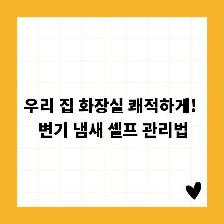 우리 집 화장실 쾌적하게! 변기 냄새 셀프 관리법