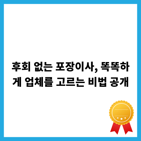 후회 없는 포장이사, 똑똑하게 업체를 고르는 비법 공개