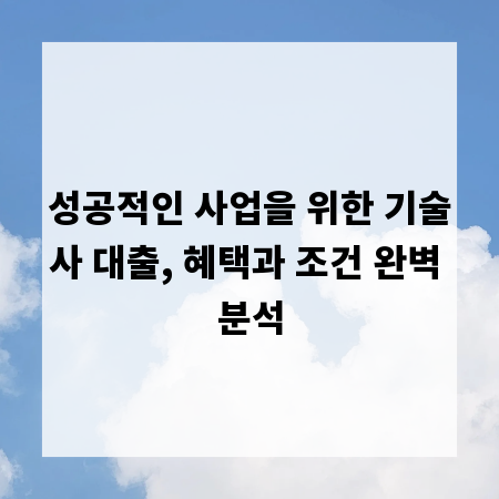 성공적인 사업을 위한 기술사 대출, 혜택과 조건 완벽 분석