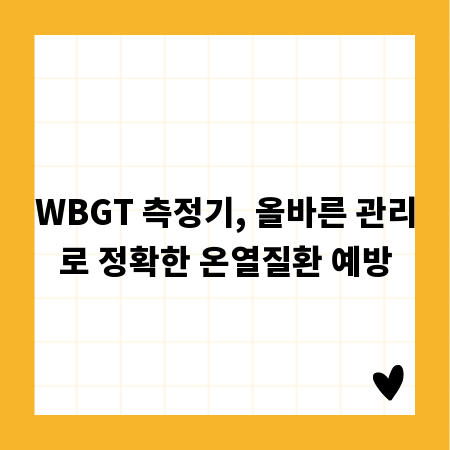 WBGT 측정기, 올바른 관리로 정확한 온열질환 예방