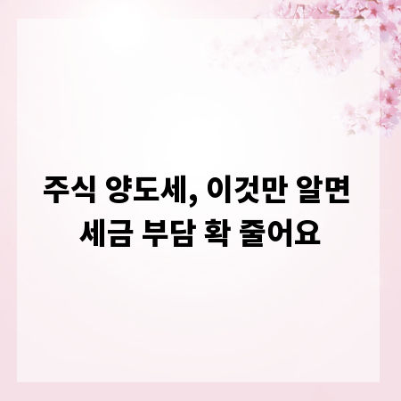 주식 양도세, 이것만 알면 세금 부담 확 줄어요