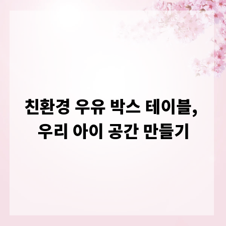 친환경 우유 박스 테이블, 우리 아이 공간 만들기